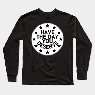 HAVE THE DAY YOU DESERVE BLACK AND WHITE FIVE POINT STARS Long Sleeve T-Shirt